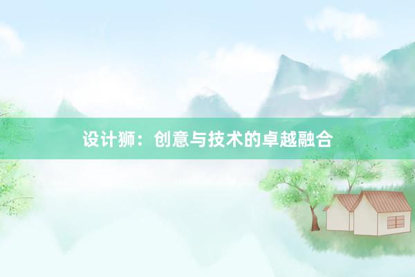 设计狮：创意与技术的卓越融合