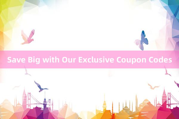 Save Big with Our Exclusive Coupon Codes