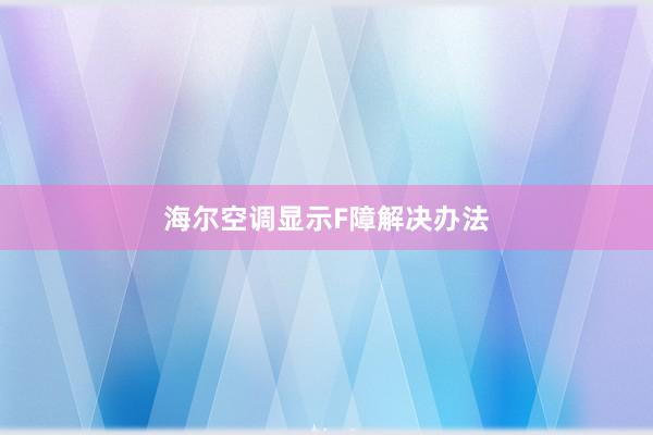 海尔空调显示F障解决办法