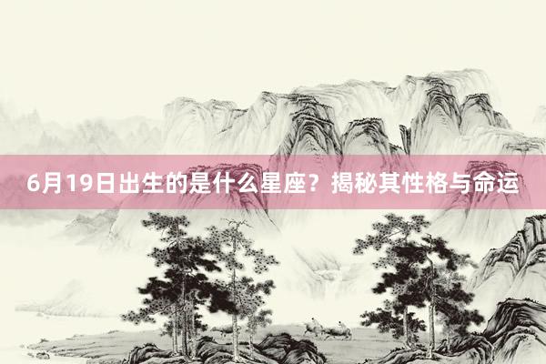 6月19日出生的是什么星座？揭秘其性格与命运